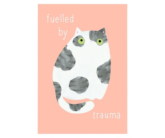 Fuelled By Trauma (Print)